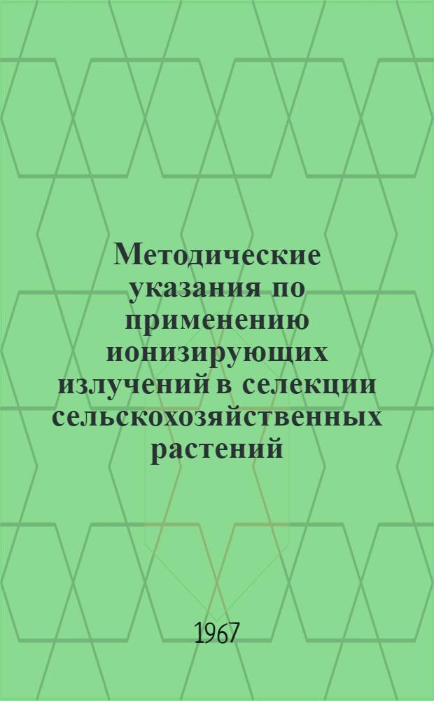 Методические указания по применению ионизирующих излучений в селекции сельскохозяйственных растений