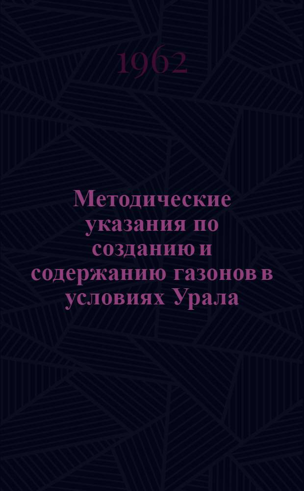 Методические указания по созданию и содержанию газонов в условиях Урала : Утв. 18/IV 1962 г