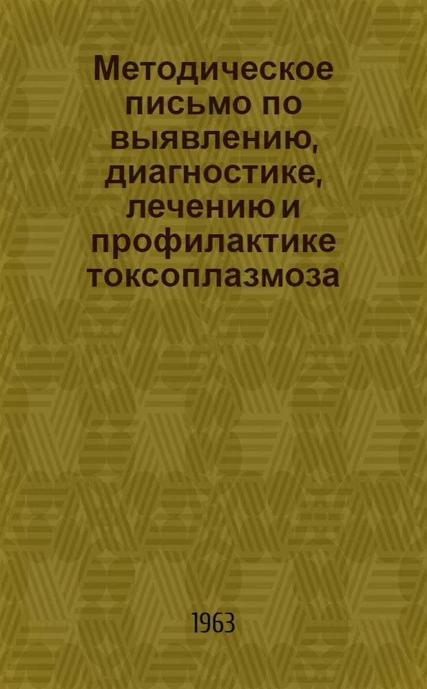 Методическое письмо по выявлению, диагностике, лечению и профилактике токсоплазмоза : Утв. Учен. советом МЗ УССР