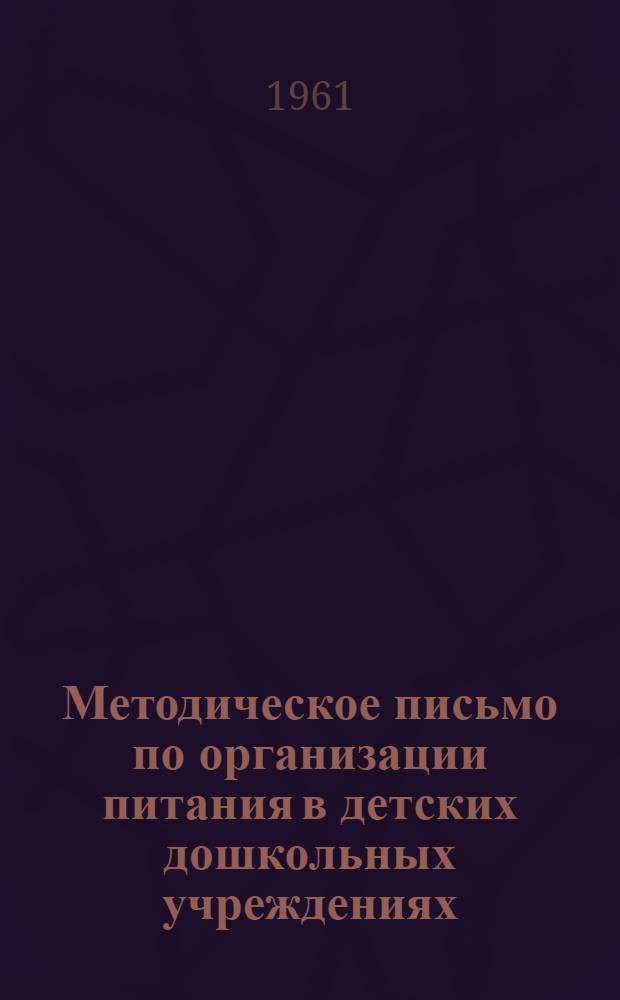 Методическое письмо по организации питания в детских дошкольных учреждениях (яслях-садах) : Утв. Учен. советом М-ва здравоохранения УССР
