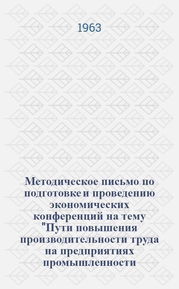 Методическое письмо по подготовке и проведению экономических конференций на тему "Пути повышения производительности труда на предприятиях промышленности, транспорта и строительства в свете решений XXII съезда партии и ноябрьского Пленума ЦК КПСС"