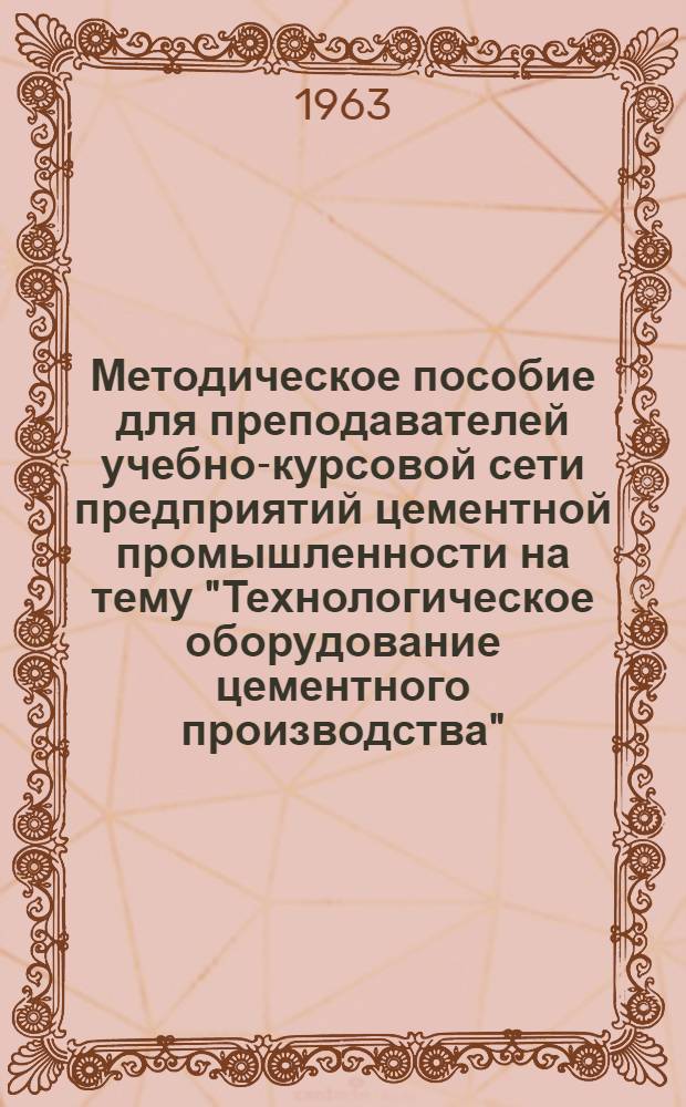 Методическое пособие для преподавателей учебно-курсовой сети предприятий цементной промышленности на тему "Технологическое оборудование цементного производства"