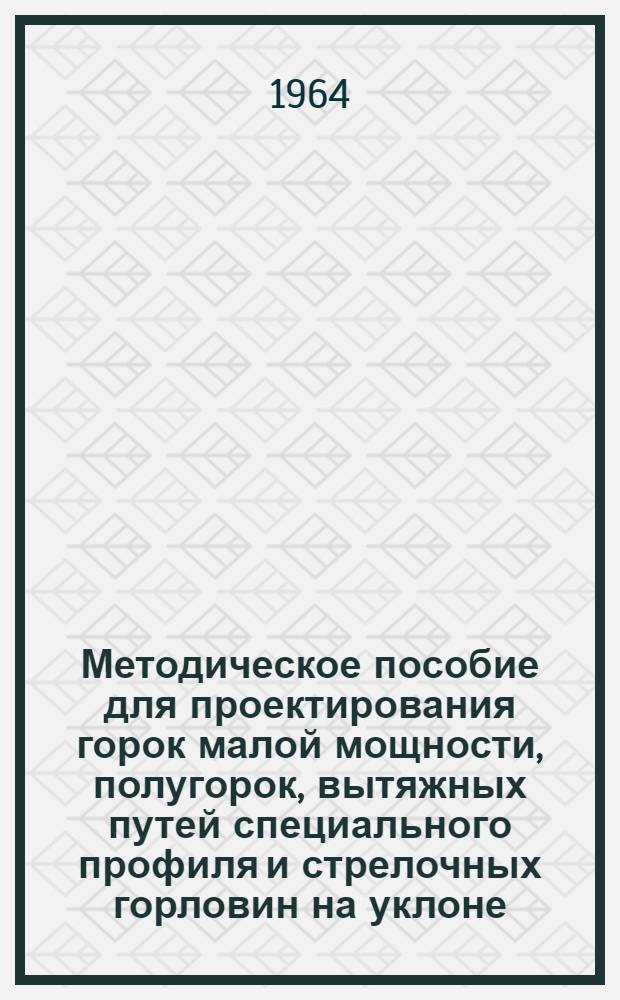 Методическое пособие для проектирования горок малой мощности, полугорок, вытяжных путей специального профиля и стрелочных горловин на уклоне