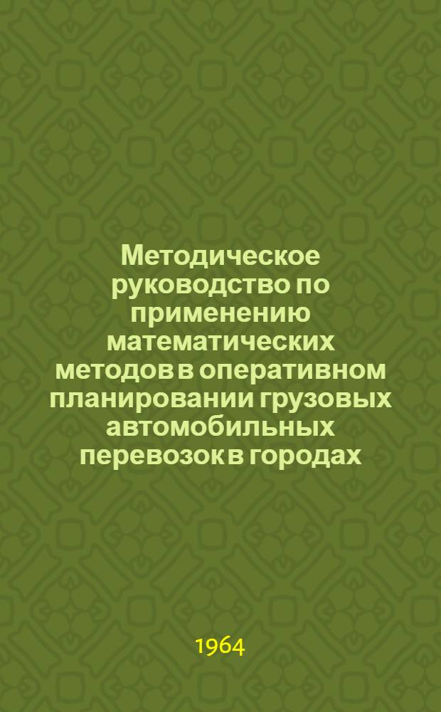 Методическое руководство по применению математических методов в оперативном планировании грузовых автомобильных перевозок в городах