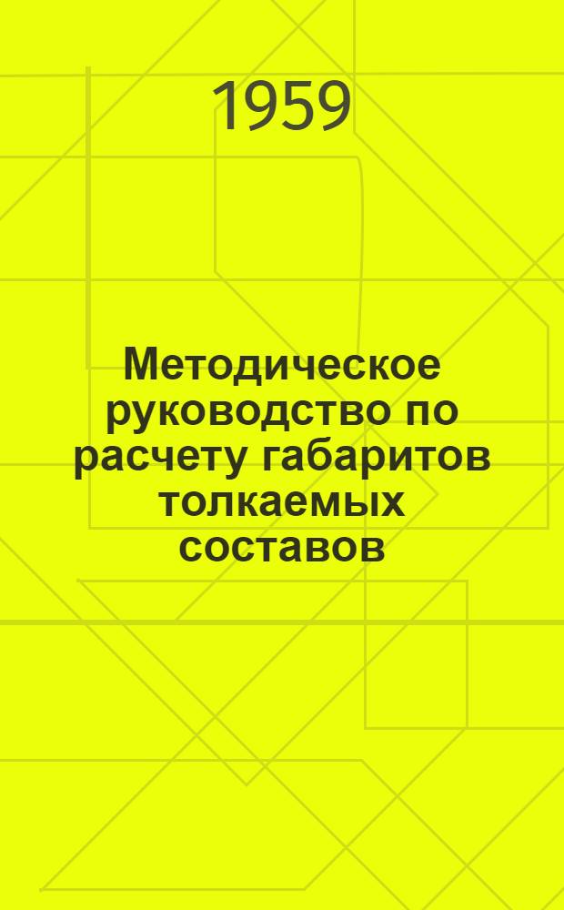 Методическое руководство по расчету габаритов толкаемых составов : Утв. 19/XII 1959 г