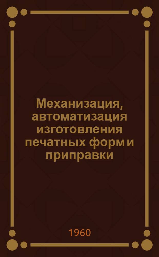 Механизация, автоматизация изготовления печатных форм и приправки : Материалы Укр. респ. науч.-техн. конференции по вопросам механизации и автоматизации формных процессов и приправки в полигр. пром-сти