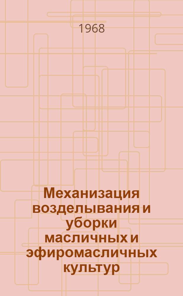 Механизация возделывания и уборки масличных и эфиромасличных культур : (Сборник науч. трудов)