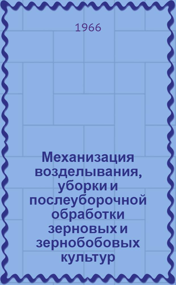 Механизация возделывания, уборки и послеуборочной обработки зерновых и зернобобовых культур : (Аннот. обзорная информация)
