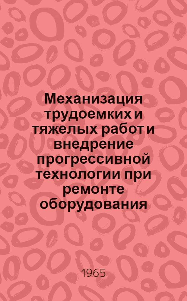 Механизация трудоемких и тяжелых работ и внедрение прогрессивной технологии при ремонте оборудования : (Материалы семинара)