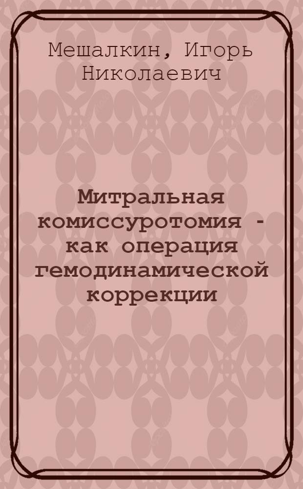 Митральная комиссуротомия - как операция гемодинамической коррекции : Автореферат дис. на соискание ученой степени доктора медицинских наук