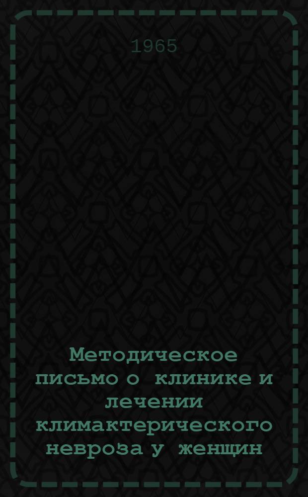 Методическое письмо о клинике и лечении климактерического невроза у женщин : Утв. М-вом здравоохранения СССР 2/X 1964 г