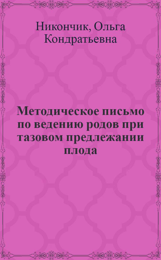 Методическое письмо по ведению родов при тазовом предлежании плода : Утв. Гл. упр. лечебно-профилакт. помощи детям и матерям МЗ СССР 28/VII 1966 г