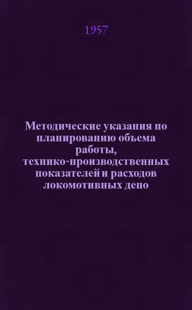 Методические указания по планированию объема работы, технико-производственных показателей и расходов локомотивных депо