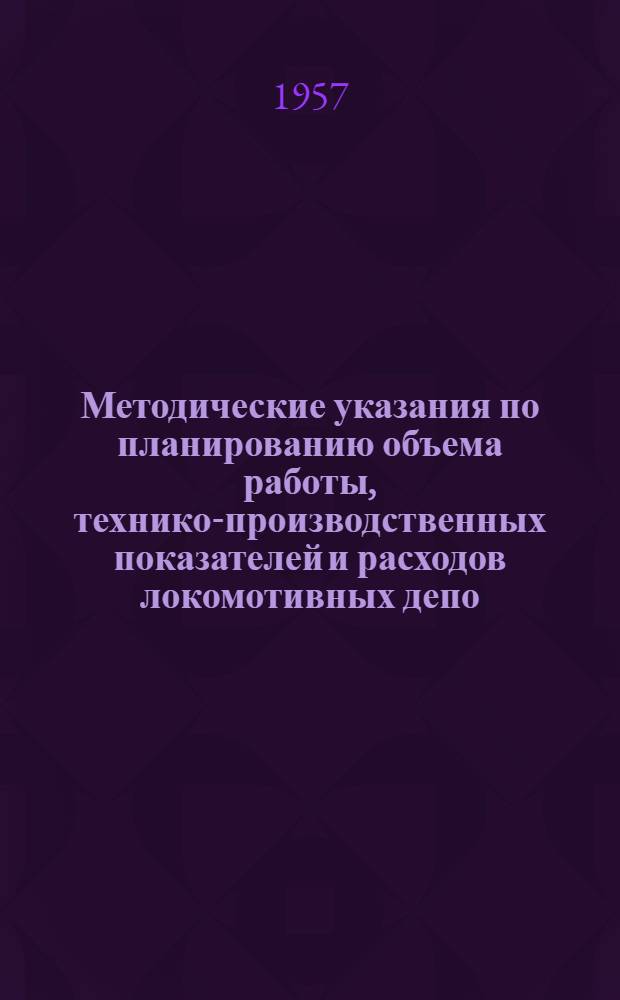 Методические указания по планированию объема работы, технико-производственных показателей и расходов локомотивных депо