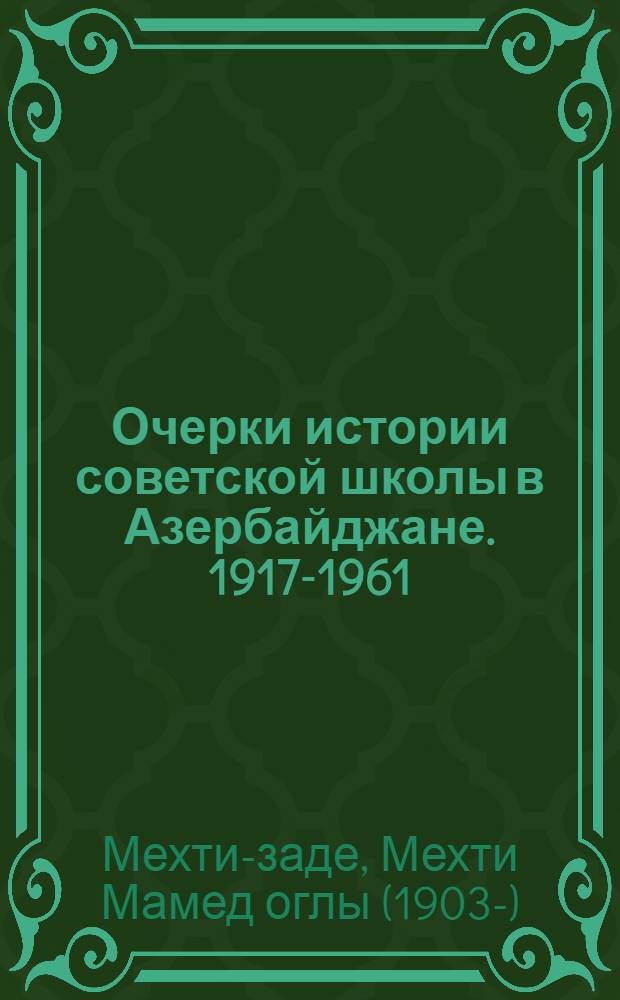 Очерки истории советской школы в Азербайджане. [1917-1961]