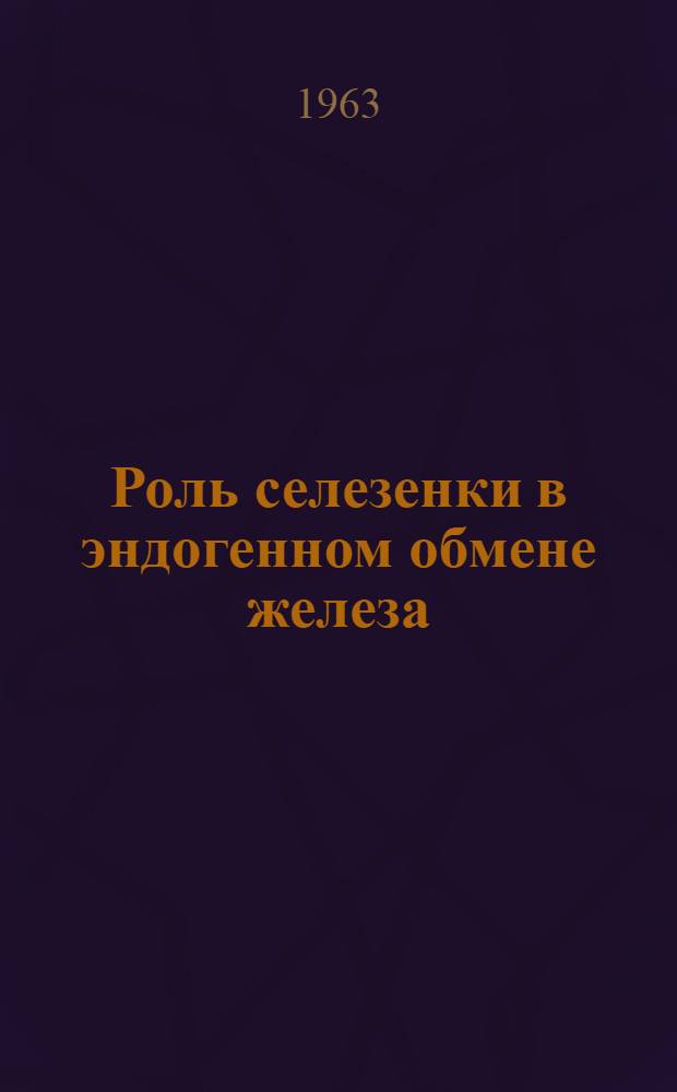 Роль селезенки в эндогенном обмене железа : (Эксперим. исследования) : Автореферат дис. на соискание ученой степени кандидата медицинских наук