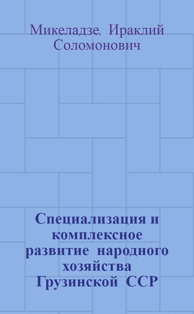 Специализация и комплексное развитие народного хозяйства Грузинской ССР