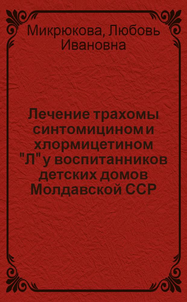 Лечение трахомы синтомицином и хлормицетином "Л" у воспитанников детских домов Молдавской ССР : Автореферат дис. на соискание ученой степени кандидата медицинских наук