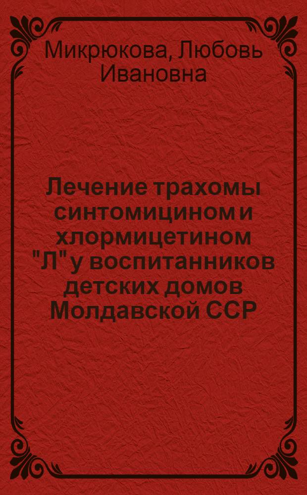 Лечение трахомы синтомицином и хлормицетином "Л" у воспитанников детских домов Молдавской ССР : Автореферат дис. на соискание ученой степени кандидата медицинских наук