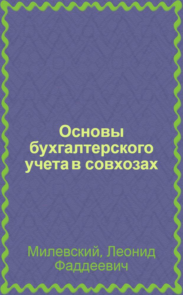 Основы бухгалтерского учета в совхозах : Учеб. пособие для студентов фак. учетно-экон., экон.-стат., экономики сельского хозяйства и нар.-хоз. планирования