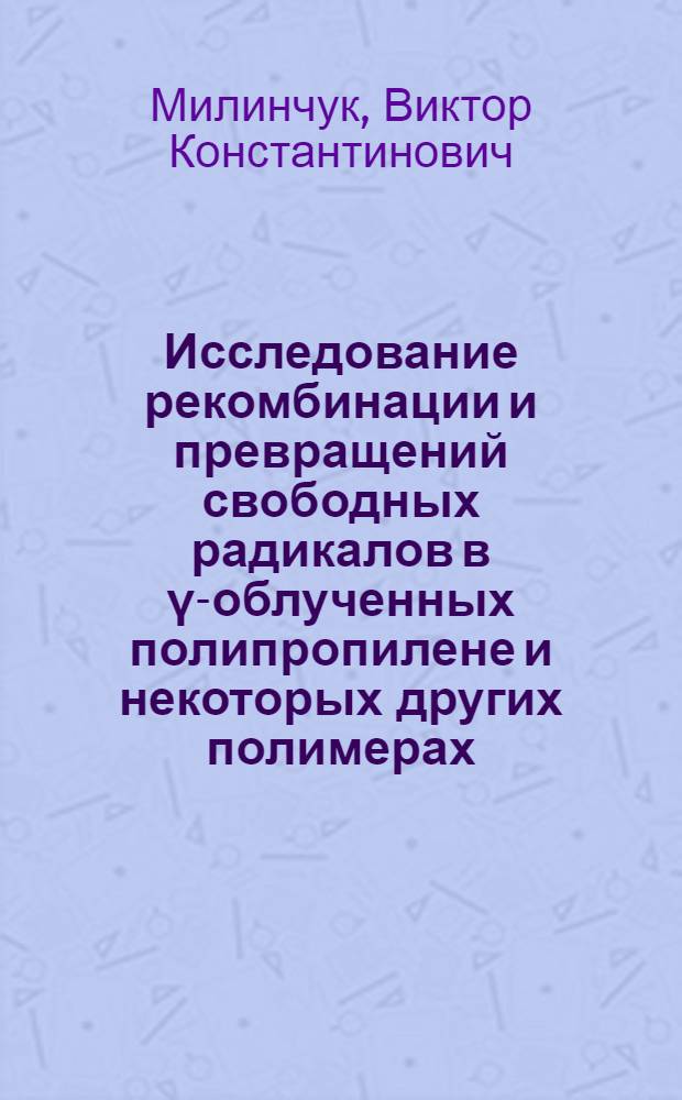 Исследование рекомбинации и превращений свободных радикалов в &gamma;-облученных полипропилене и некоторых других полимерах : Автореферат дис. на соискание ученой степени кандидата химических наук