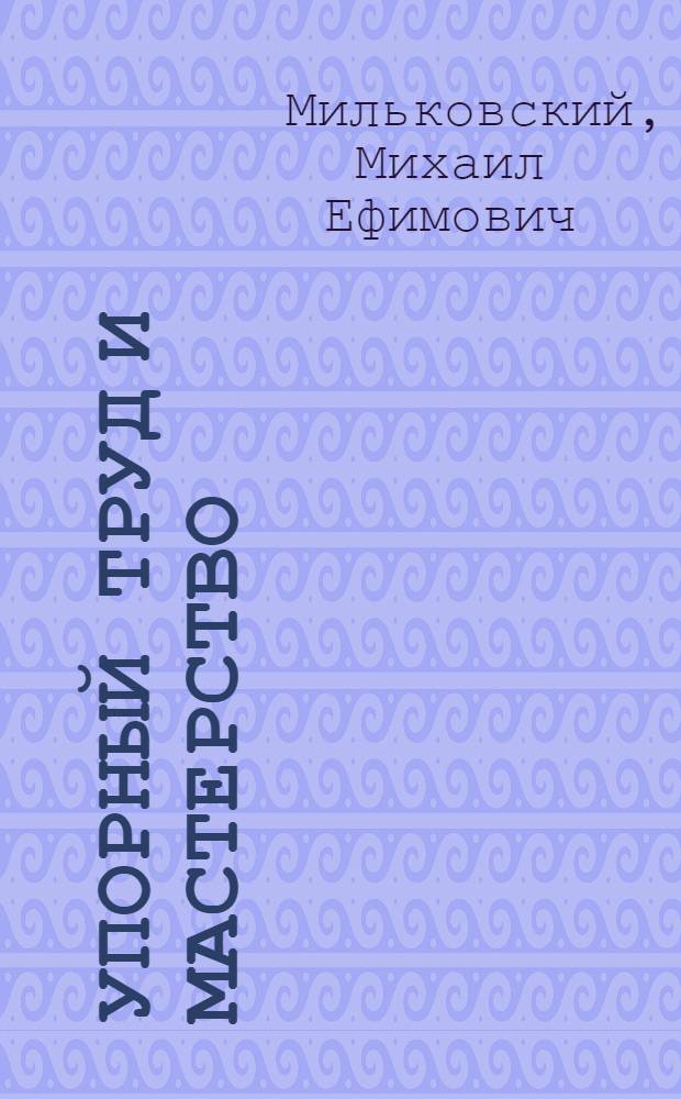 Упорный труд и мастерство : Из опыта работы доярки М.Ф. Сапуновой