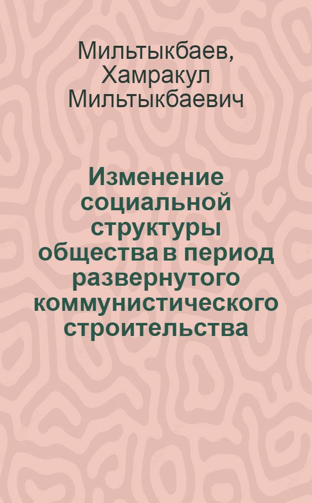 Изменение социальной структуры общества в период развернутого коммунистического строительства : (На материалах Узбекистана)