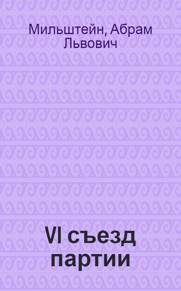 VI съезд партии : Курс партии большевиков на подготовку вооруженного восстания : Лекция по курсу "История КПСС"