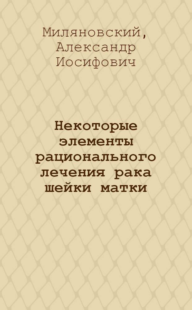 Некоторые элементы рационального лечения рака шейки матки : Автореферат дис. на соискание учен. степени канд. мед. наук