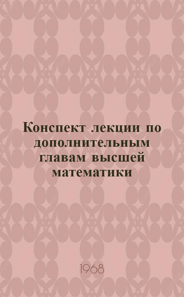 Конспект лекции по дополнительным главам высшей математики : (Для студентов III курса астрон.-геодез. специальности Новосиб. ин-та инженеров геодезии, аэрофотосъемки и картографии) : Вып. 1-