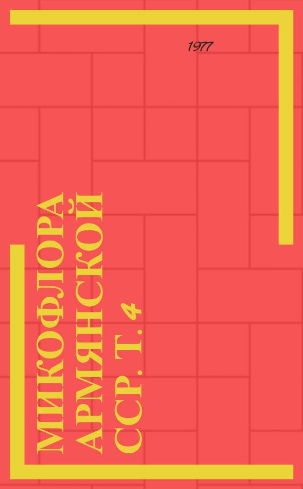 Микофлора Армянской ССР. Т. 4 : Ржавчинные грибы