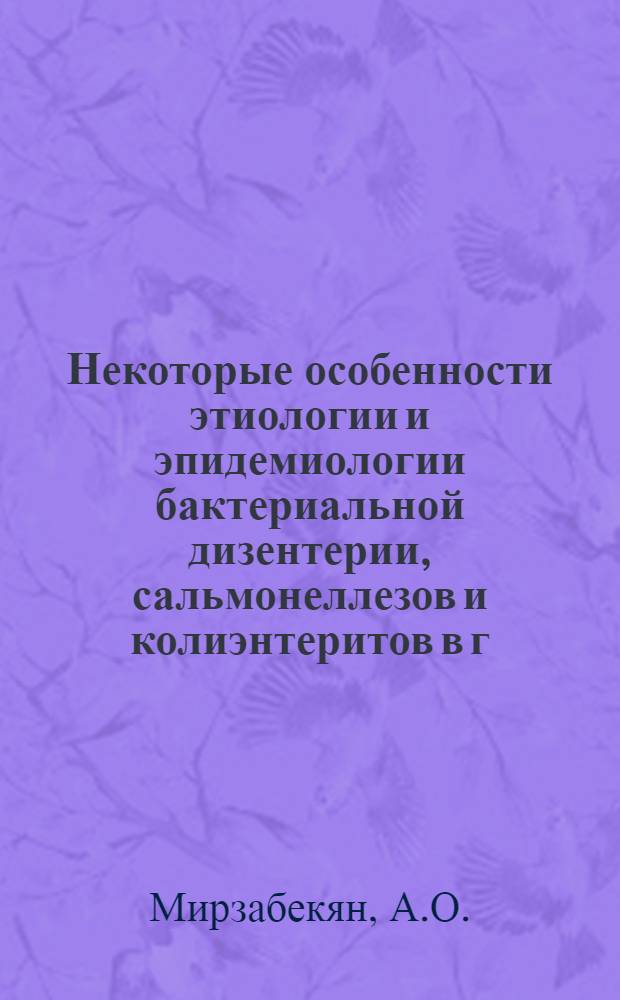 Некоторые особенности этиологии и эпидемиологии бактериальной дизентерии, сальмонеллезов и колиэнтеритов в г. Ереване : Автореферат дис. на соискание учен. степени доктора мед. наук