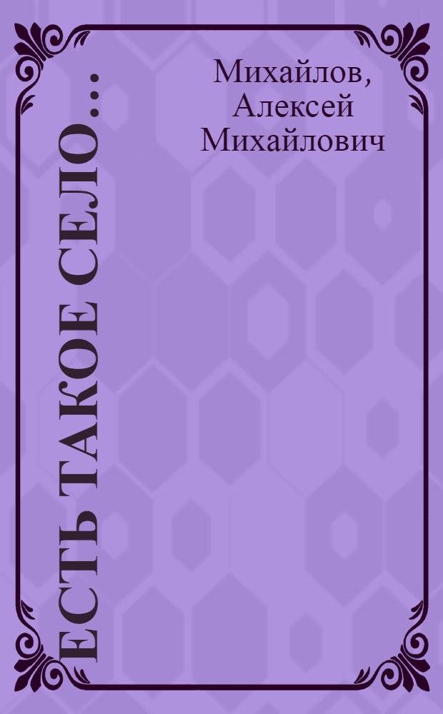 Есть такое село... : Опыт парт.-полит. и культ.-просвет. работы в колхозе "Новая жизнь" Тул. обл