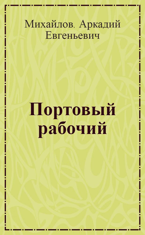 Портовый рабочий : Ударник коммунист. труда А. Волохов : Очерк
