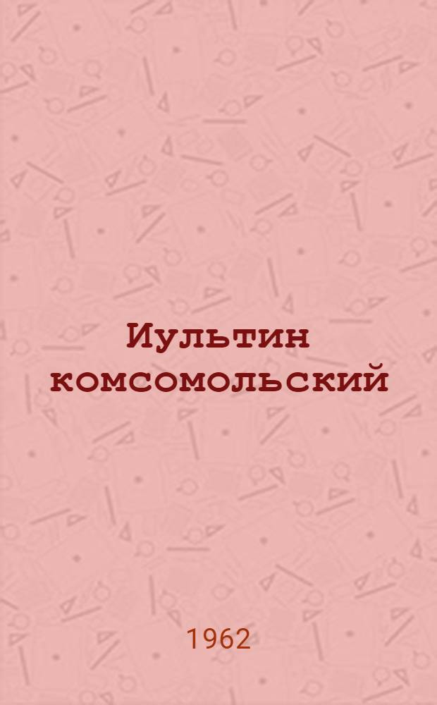 Иультин комсомольский : Очерки о молодежи Иультинского горно-обогатит. комбината им. В.И. Ленина