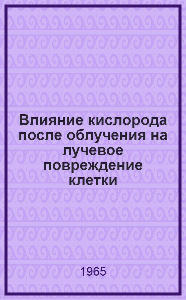 Влияние кислорода после облучения на лучевое повреждение клетки : Автореферат дис. на соискание учен. степени кандидата биол. наук