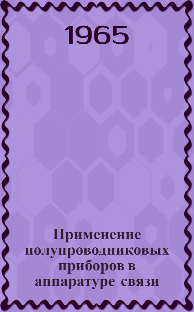Применение полупроводниковых приборов в аппаратуре связи : Учеб. пособие для повышения квалификации инж.-техн. работников радиоэлектронной пром-сти