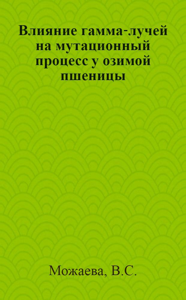 Влияние гамма-лучей на мутационный процесс у озимой пшеницы : Автореферат дис. на соискание учен. степени кандидата биол. наук