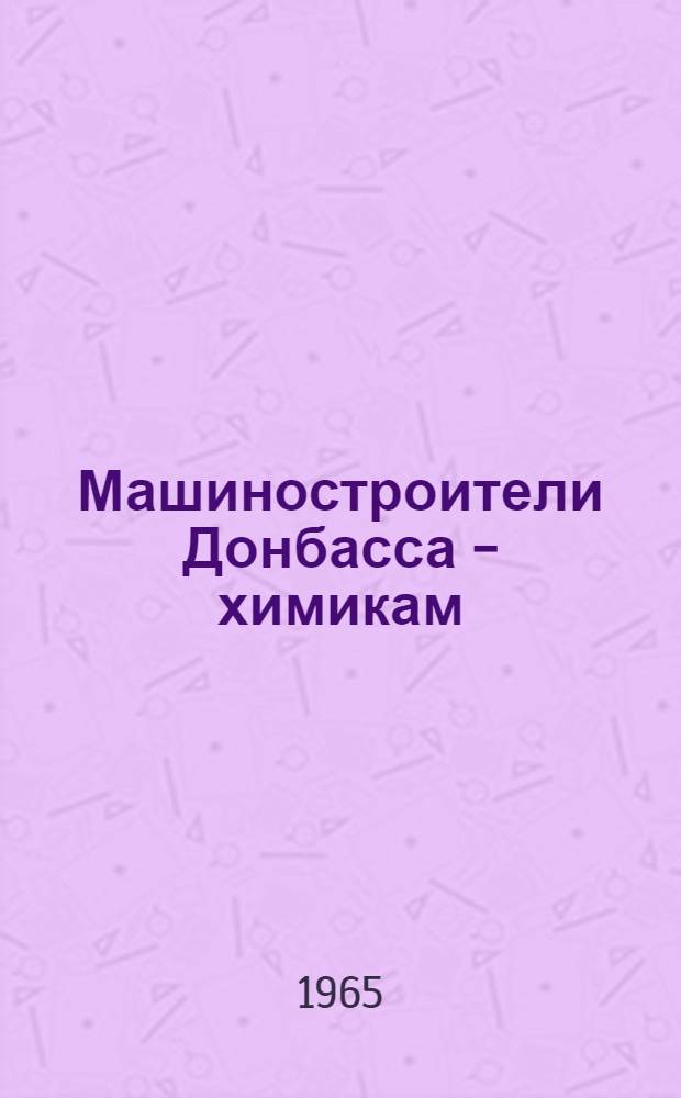 Машиностроители Донбасса - химикам : Сборник