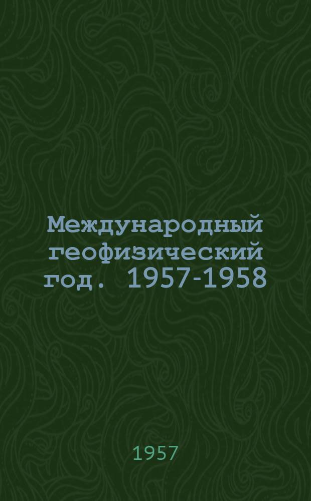 Международный геофизический год. 1957-1958 : Памятка физ.-техн., астрон. и метеорол. кружкам