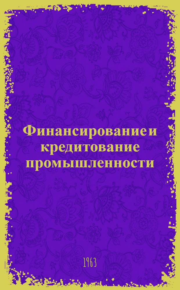 Финансирование и кредитование промышленности : Ч. 1-. Ч. 1