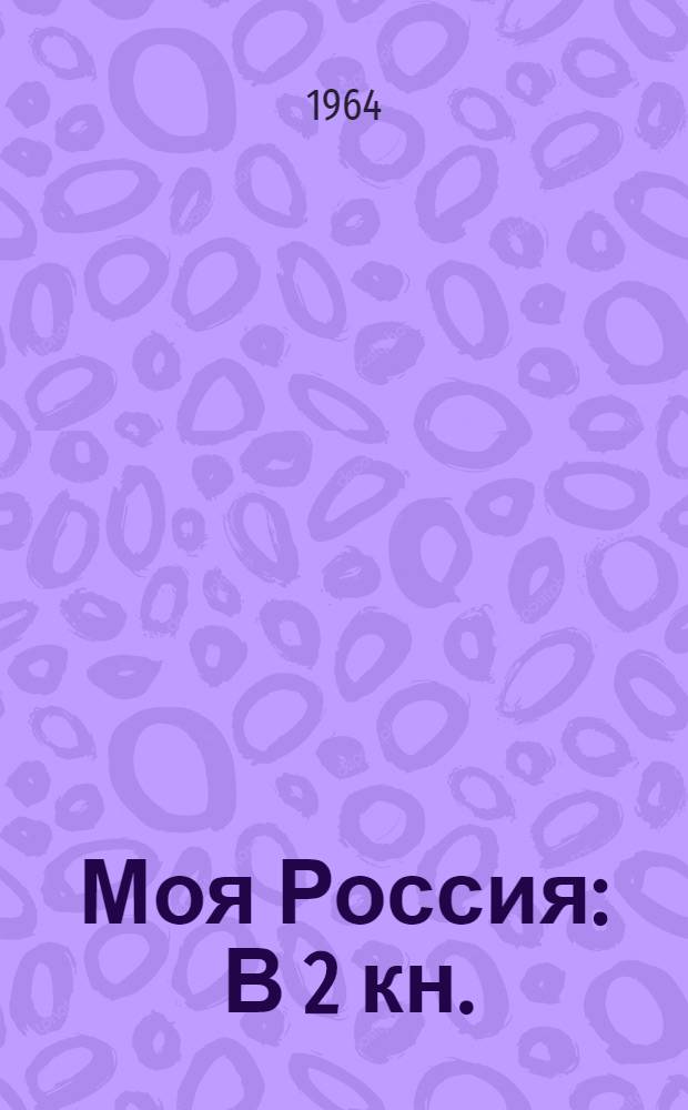 Моя Россия : В 2 кн. : Кн. 1-