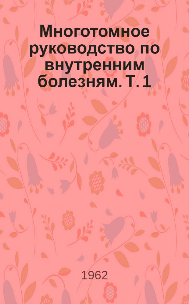 Многотомное руководство по внутренним болезням. Т. 1 : [Болезни сердечно-сосудистой системы