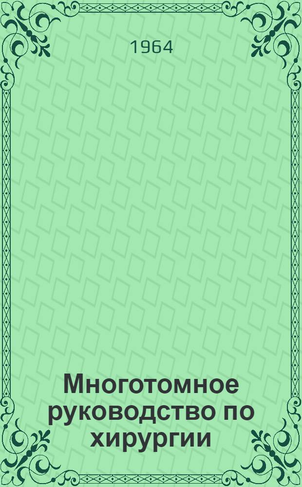 Многотомное руководство по хирургии : [В 12 т. Т. 10 : [Хирургия периферических нервов сосудов