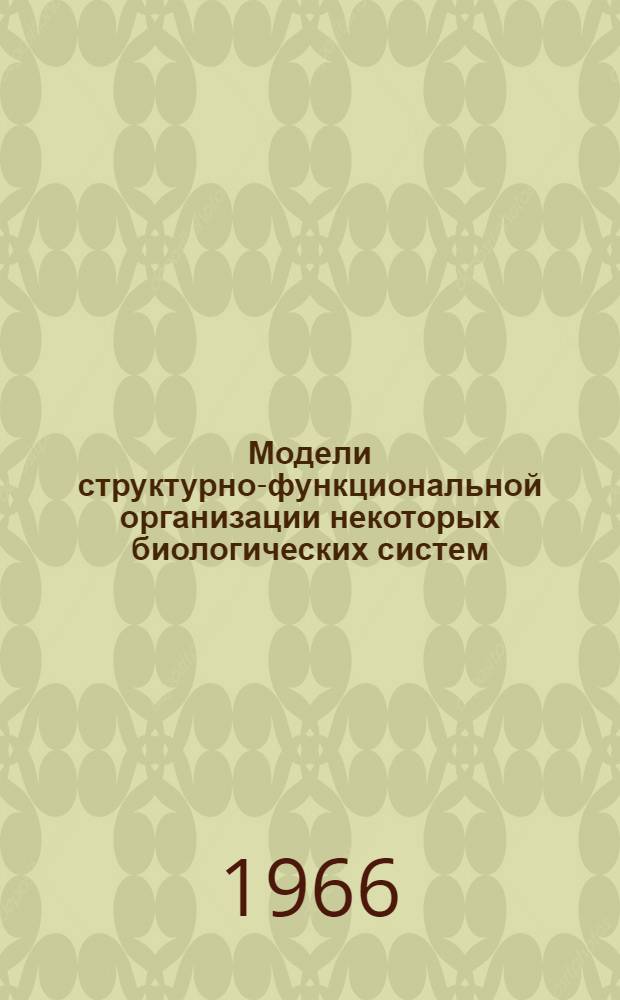Модели структурно-функциональной организации некоторых биологических систем : Сборник статей : Посвящ. памяти проф. Н.А. Бернштейна