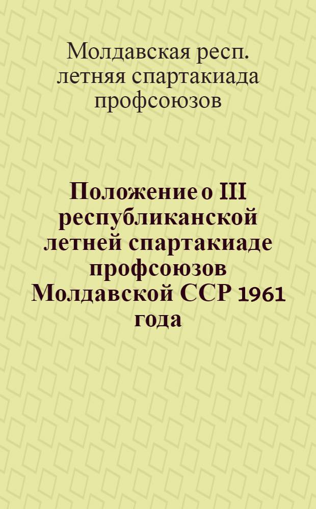 Положение о III республиканской летней спартакиаде профсоюзов Молдавской ССР 1961 года : Утв. 7/X 1960 г.