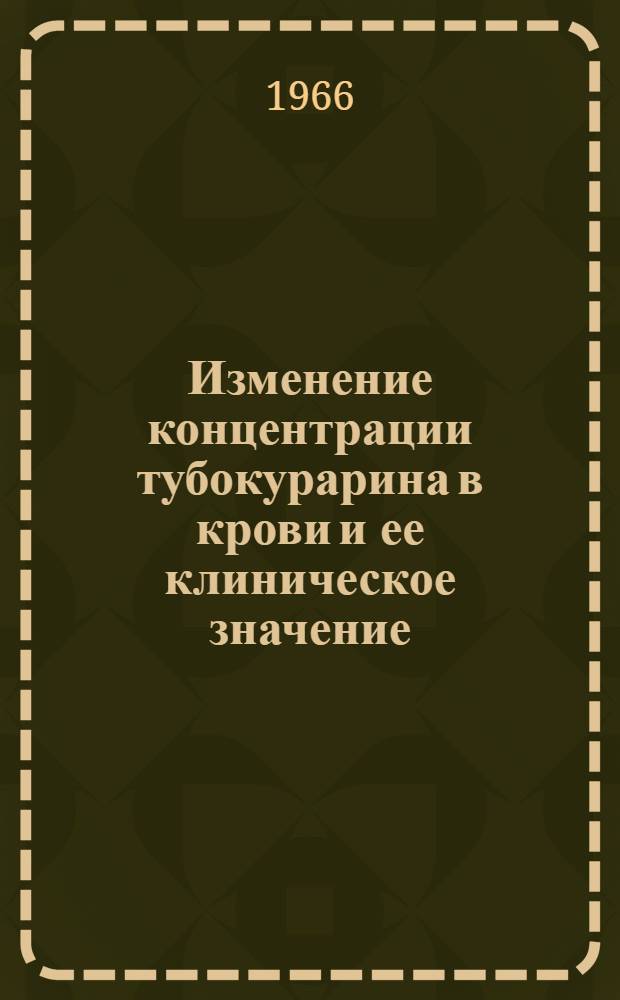 Изменение концентрации тубокурарина в крови и ее клиническое значение : Автореферат дис. на соискание учен. степени канд. биол. наук