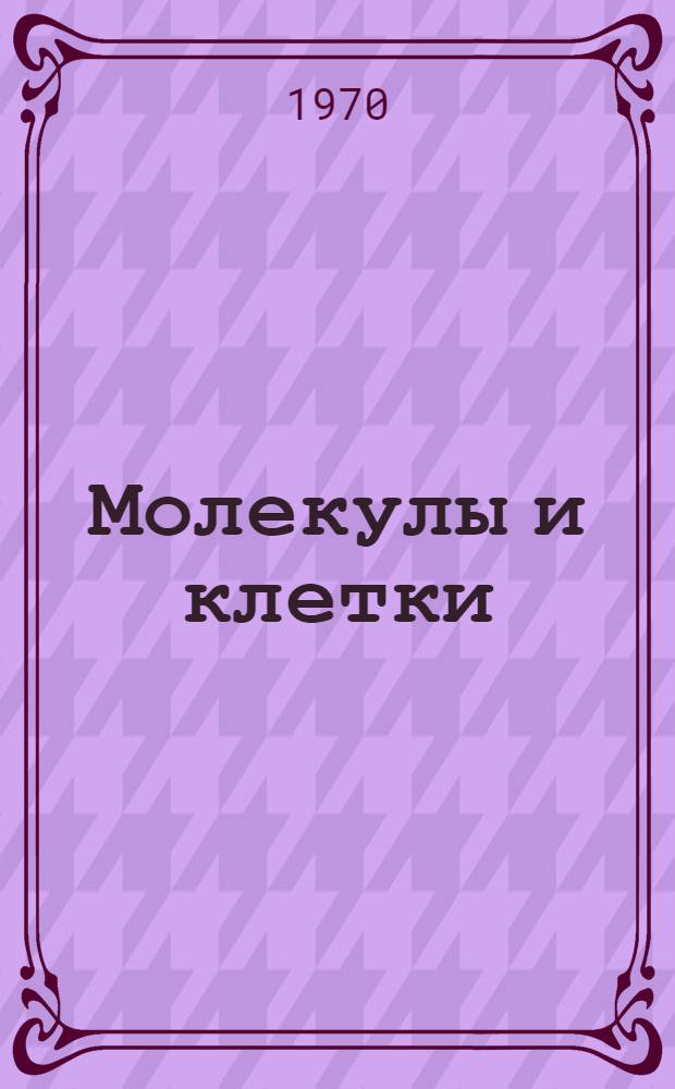 Молекулы и клетки : [Сборник статей] Пер. с англ. Вып. 5