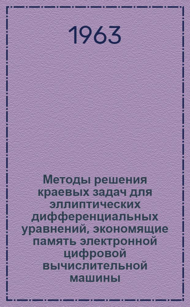 Методы решения краевых задач для эллиптических дифференциальных уравнений, экономящие память электронной цифровой вычислительной машины : [Вып. 1-2. [Вып. 2]