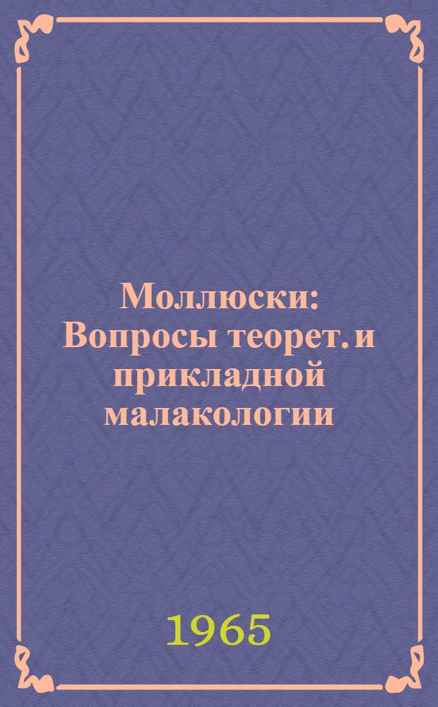 Моллюски : Вопросы теорет. и прикладной малакологии : Тезисы докладов совещания. 8-12 февр. 1965 г. : Сб. 2